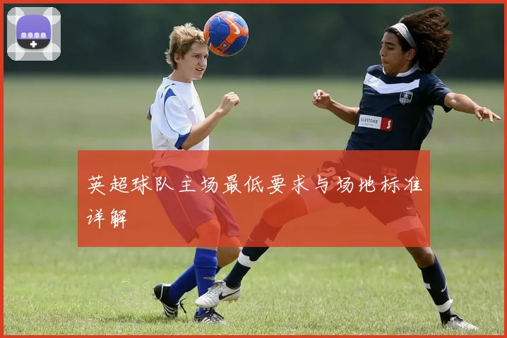 英超球队主场最低要求与场地标准详解
